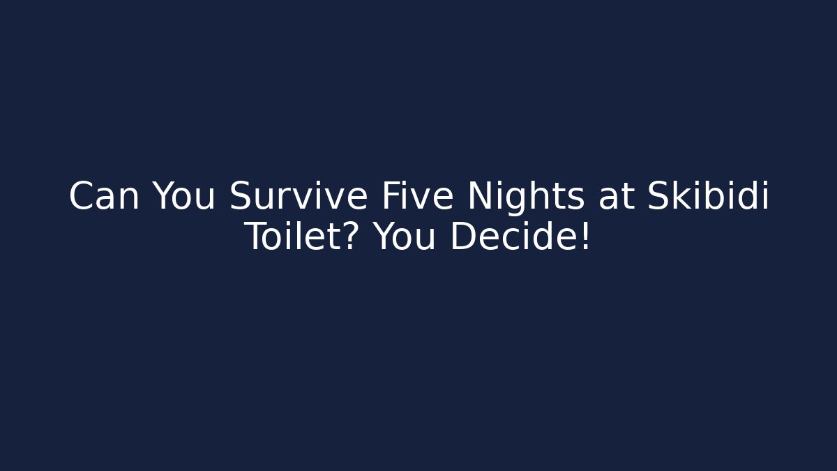 Can You Survive Five Nights at Skibidi Toilet? You Decide!