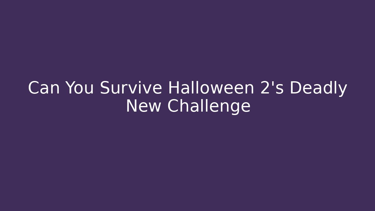 Can You Survive Halloween 2’s Deadly New Challenge
