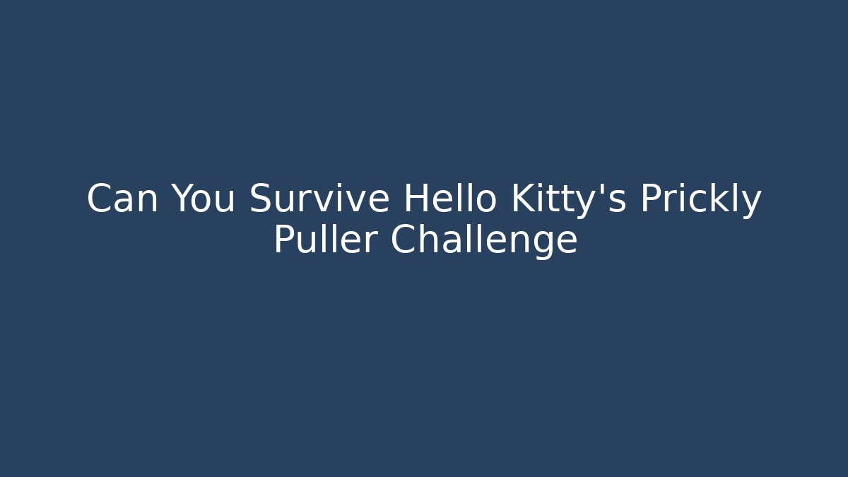 Can You Survive Hello Kitty’s Prickly Puller Challenge