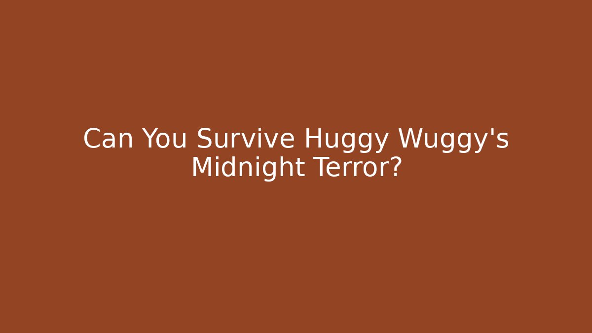 Can You Survive Huggy Wuggy’s Midnight Terror?