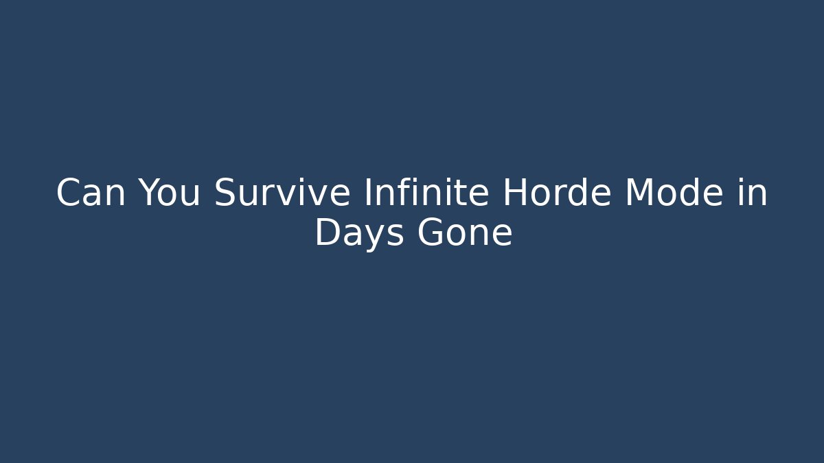 Can You Survive Infinite Horde Mode in Days Gone