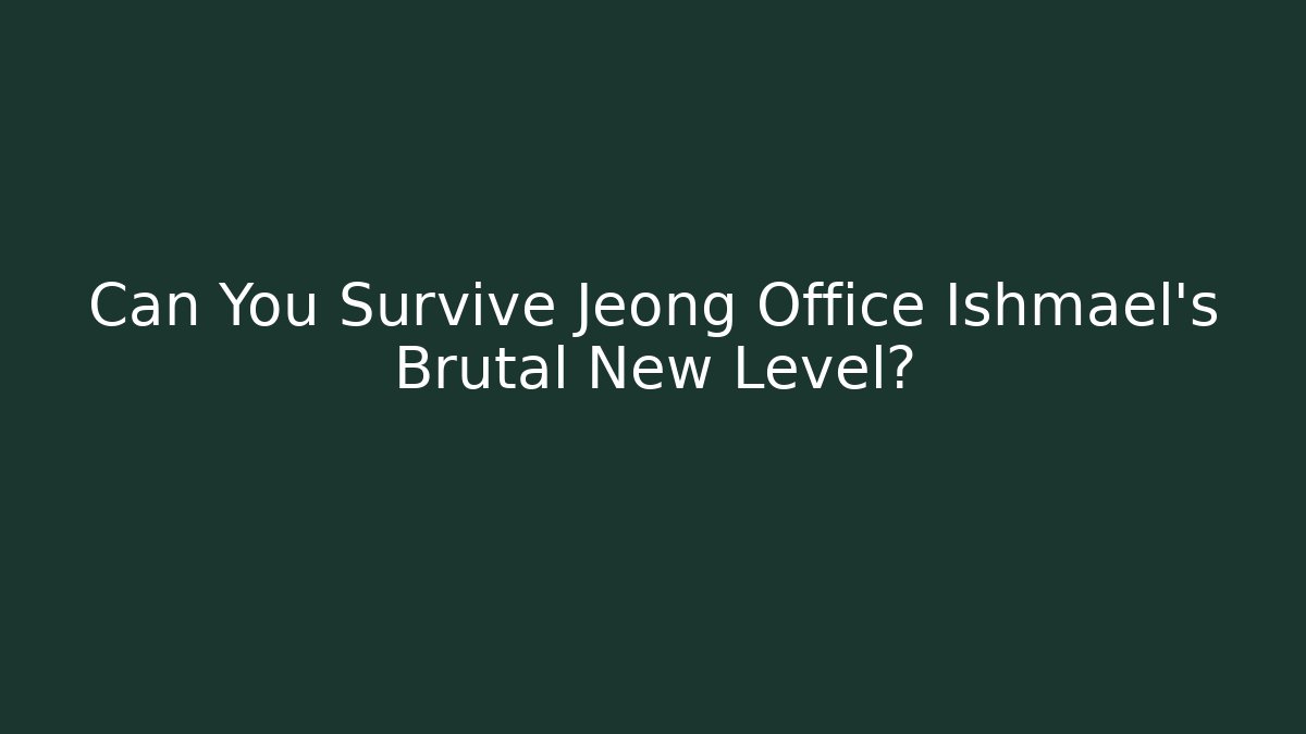 Can You Survive Jeong Office Ishmael's Brutal New Level?