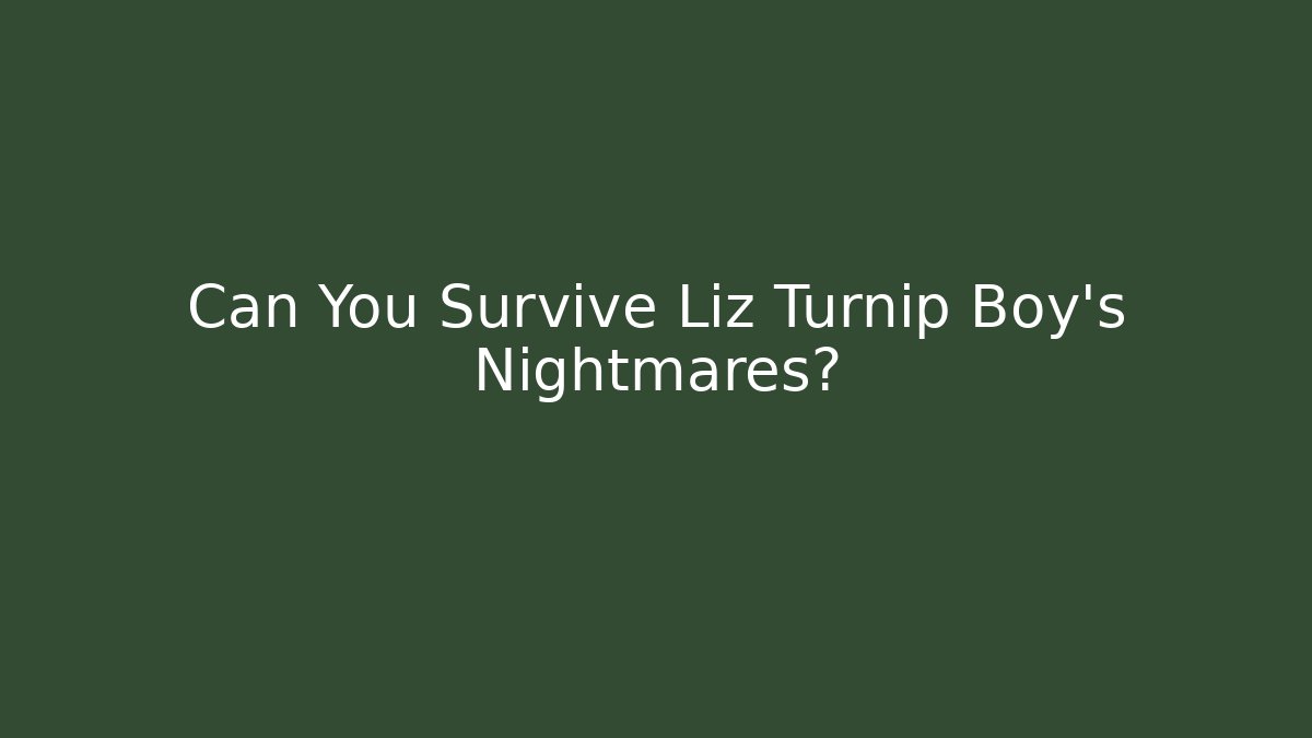 Can You Survive Liz Turnip Boy's Nightmares?