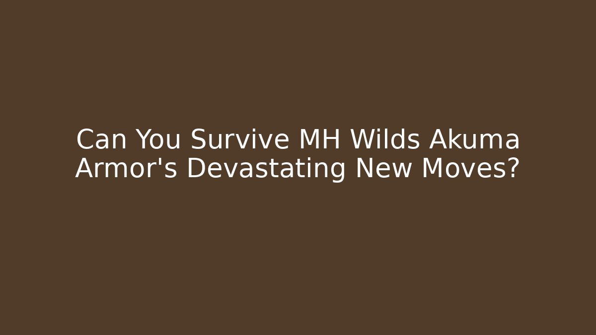 Can You Survive MH Wilds Akuma Armor's Devastating New Moves? - Celivion