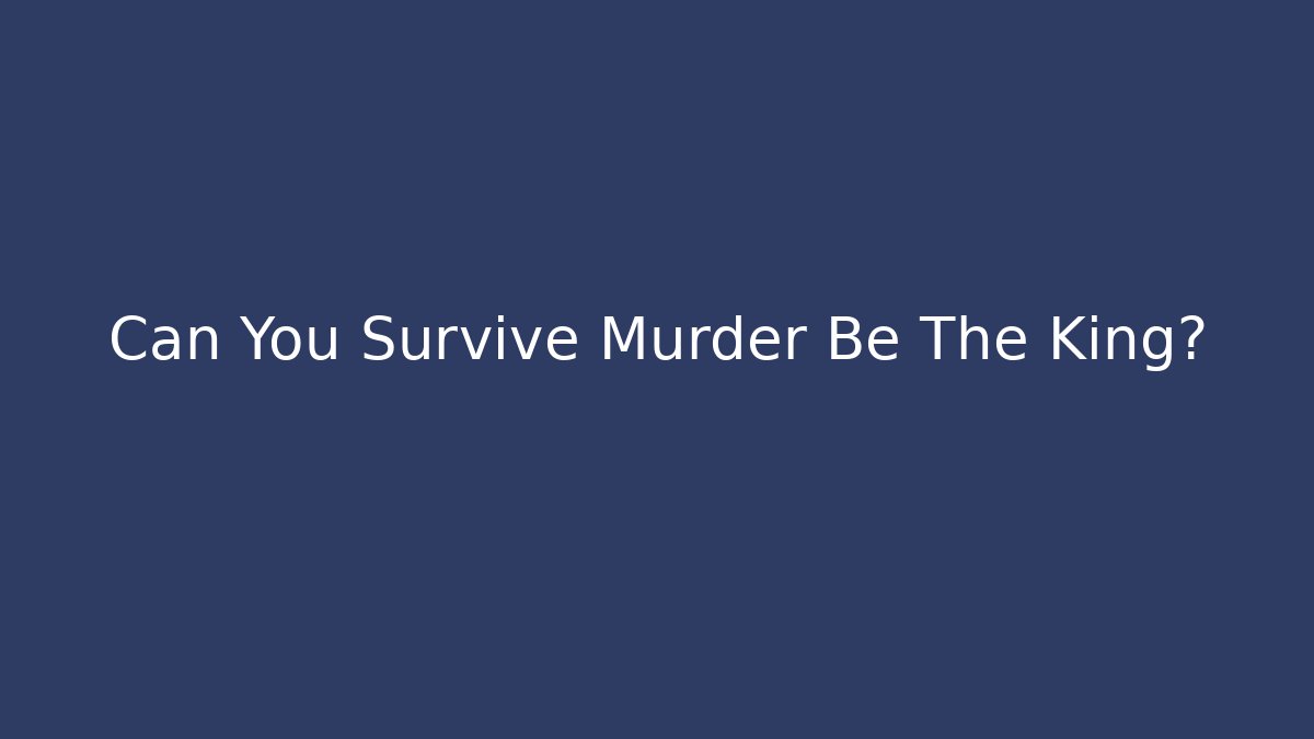 Can You Survive Murder Be The King?