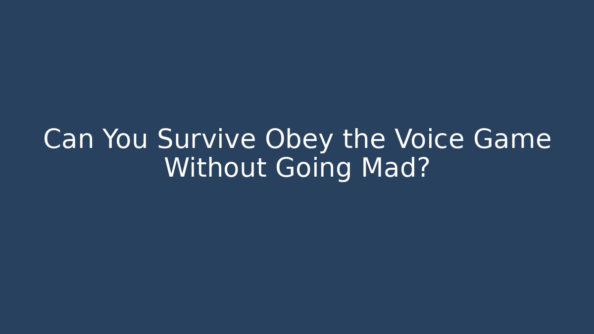 Can You Survive Obey the Voice Game Without Going Mad?