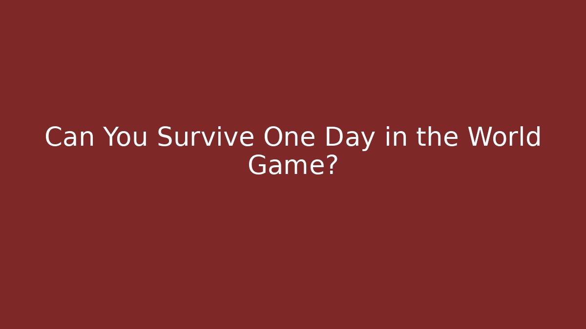 Can You Survive One Day in the World Game?