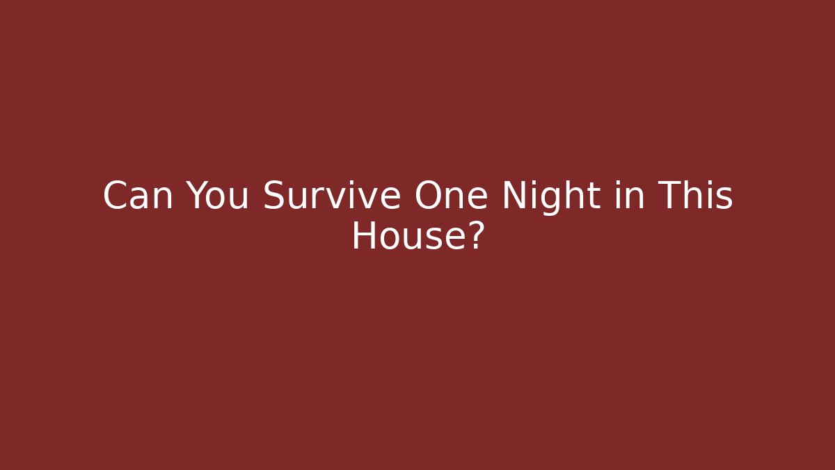 Can You Survive One Night in This House?