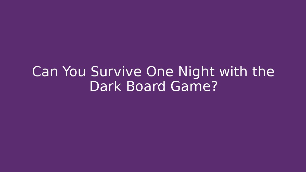 Can You Survive One Night with the Dark Board Game?
