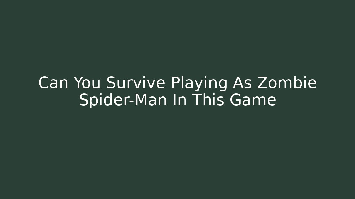Can You Survive Playing As Zombie Spider-Man In This Game