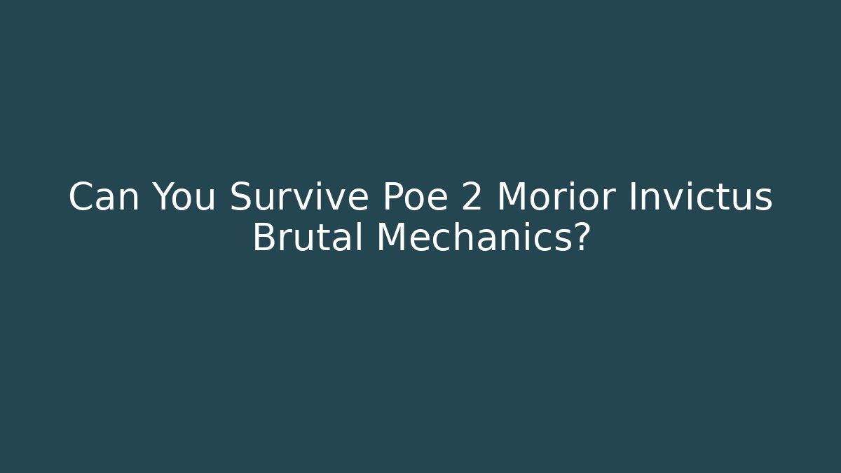 Can You Survive Poe 2 Morior Invictus Brutal Mechanics?