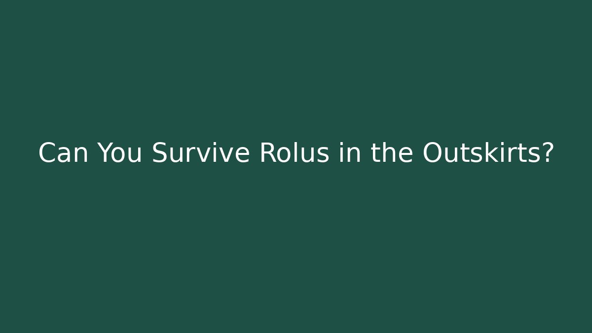 Can You Survive Rolus in the Outskirts?