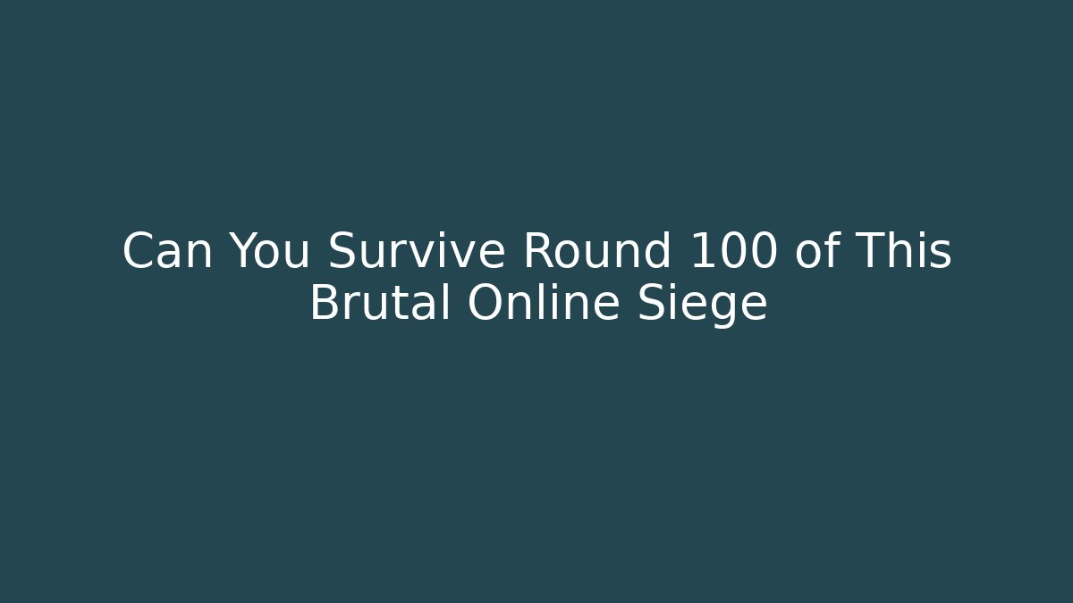 Can You Survive Round 100 of This Brutal Online Siege