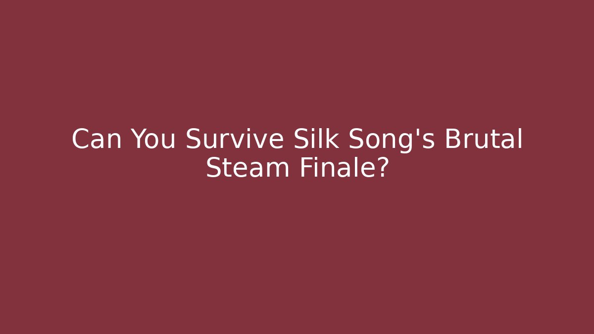 Can You Survive Silk Song's Brutal Steam Finale?