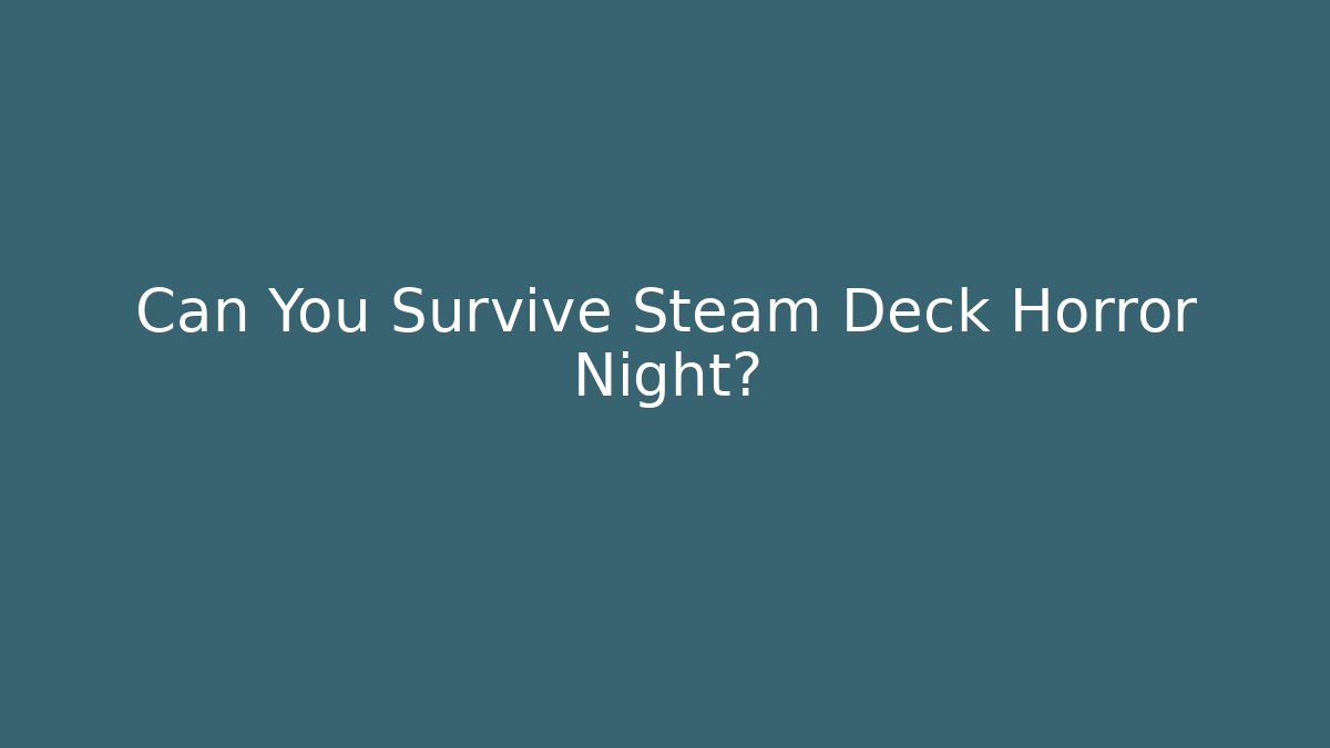 Can You Survive Steam Deck Horror Night? - Celivion