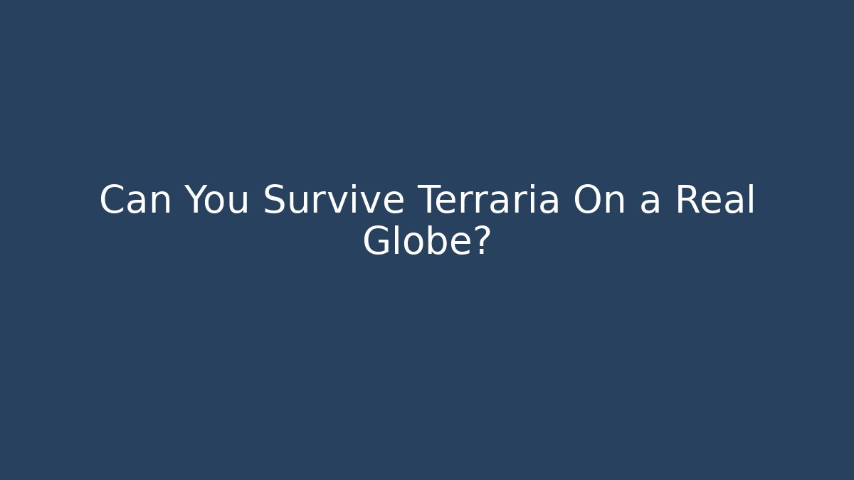 Can You Survive Terraria On a Real Globe?