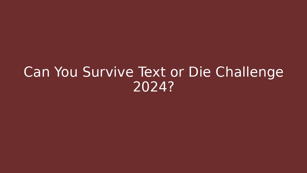 Can You Survive Text or Die Challenge 2024?
