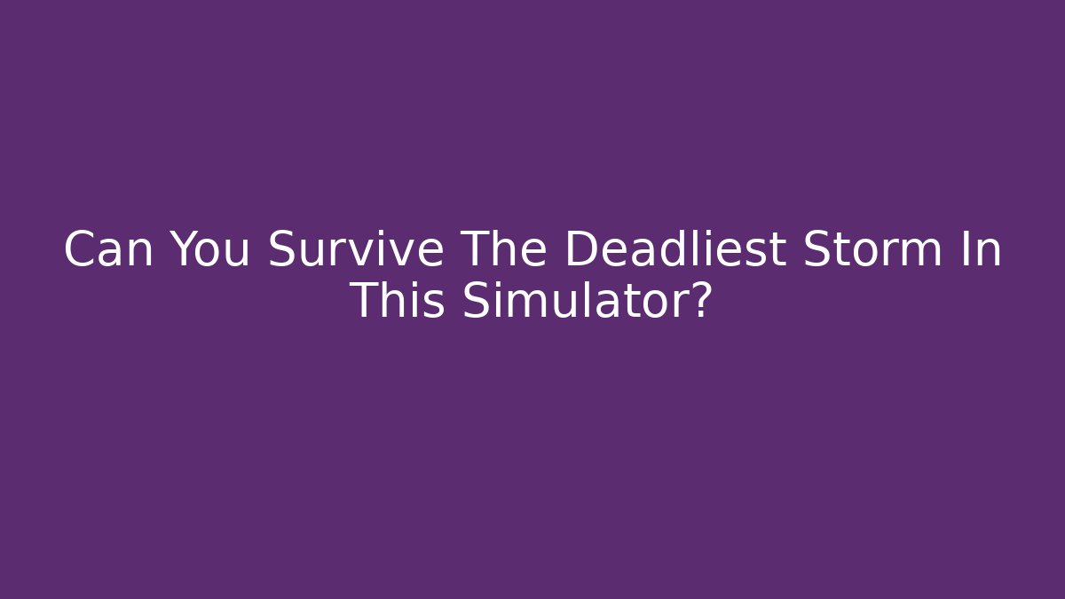 Can You Survive The Deadliest Storm In This Simulator?