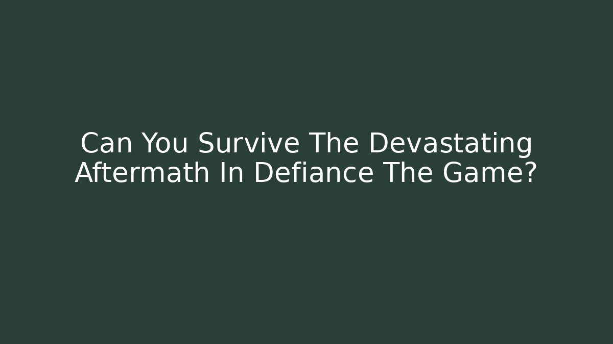 Can You Survive The Devastating Aftermath In Defiance The Game?