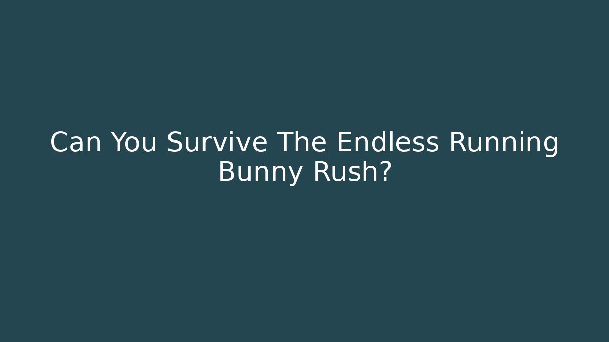 Can You Survive The Endless Running Bunny Rush?