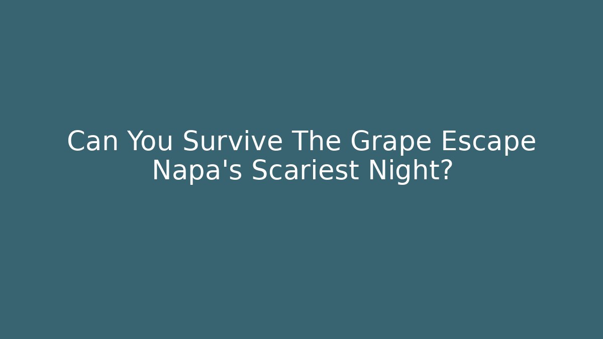 Can You Survive The Grape Escape Napa's Scariest Night?
