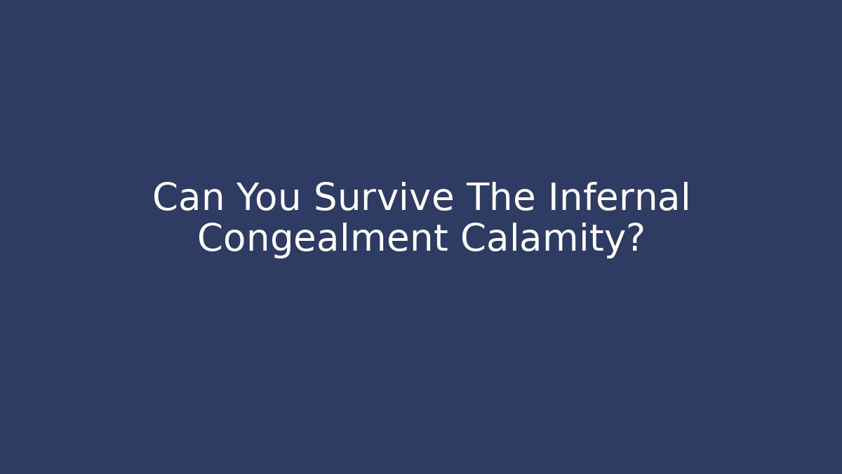 Can You Survive The Infernal Congealment Calamity?