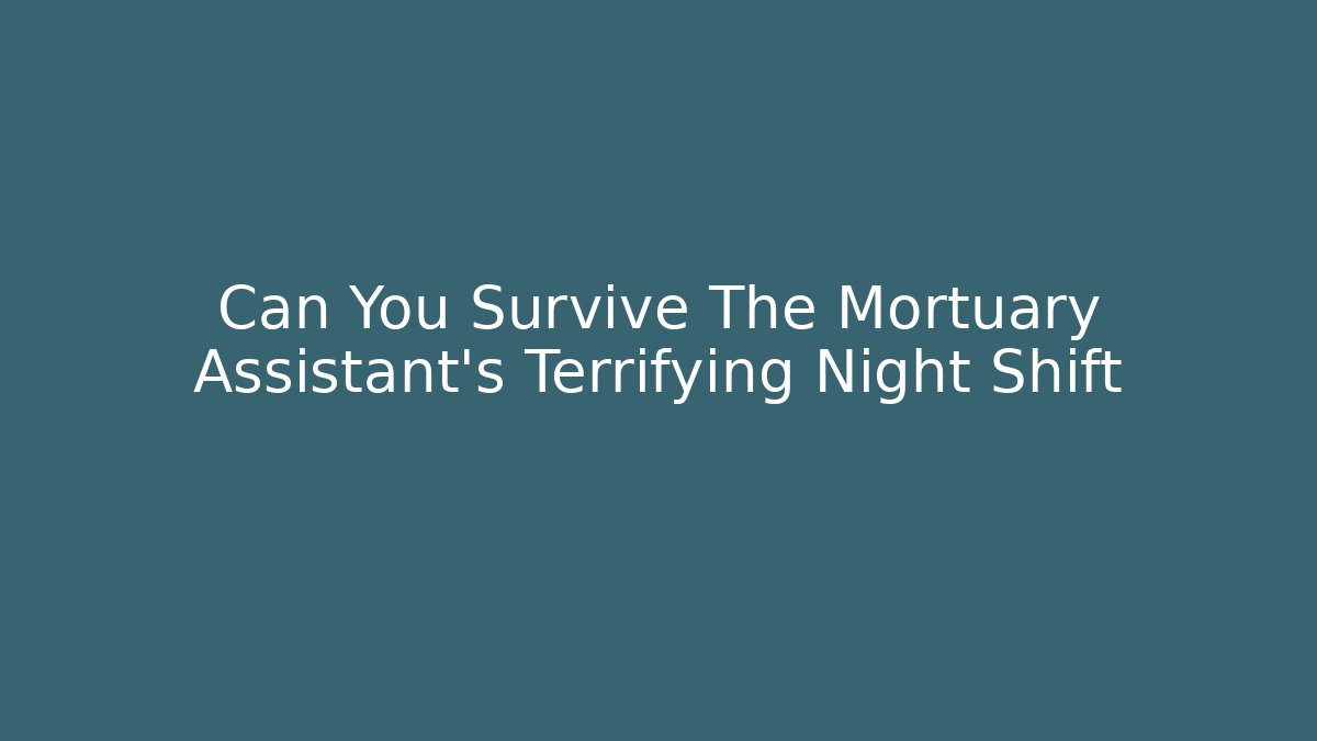 Can You Survive The Mortuary Assistant's Terrifying Night Shift