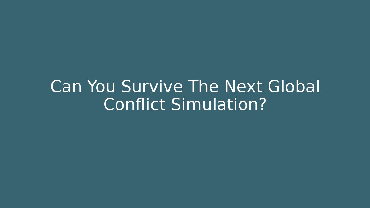 Can You Survive The Next Global Conflict Simulation?