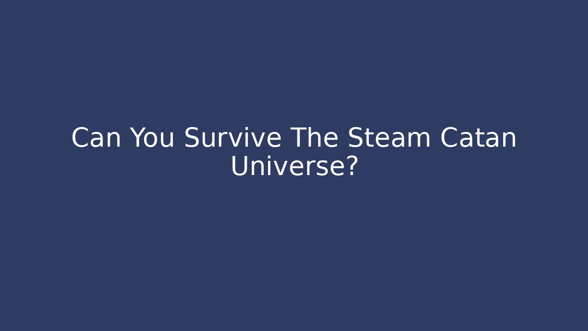 Can You Survive The Steam Catan Universe?