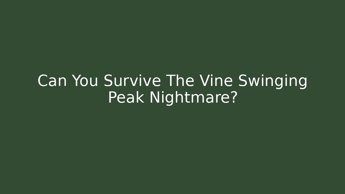 Can You Survive The Vine Swinging Peak Nightmare?