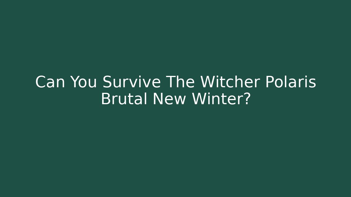 Can You Survive The Witcher Polaris Brutal New Winter? - Celivion