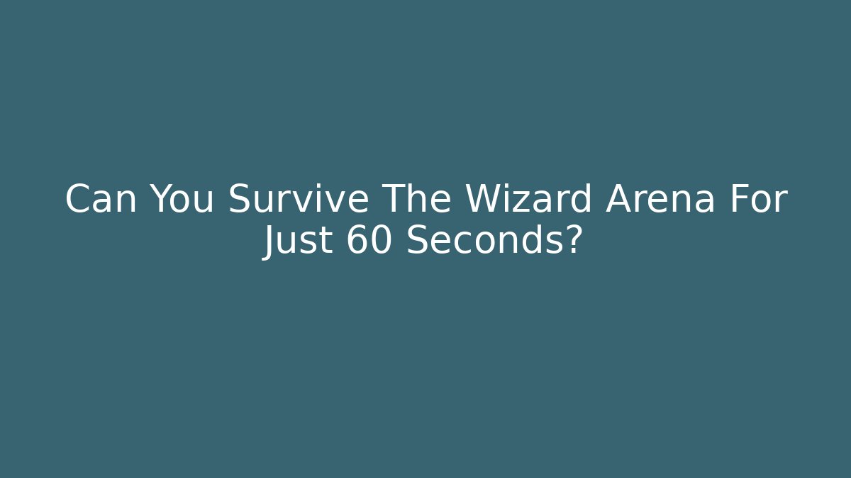 Can You Survive The Wizard Arena For Just 60 Seconds?