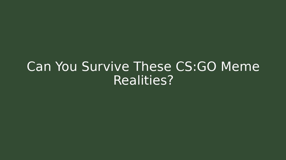Can You Survive These CS:GO Meme Realities?