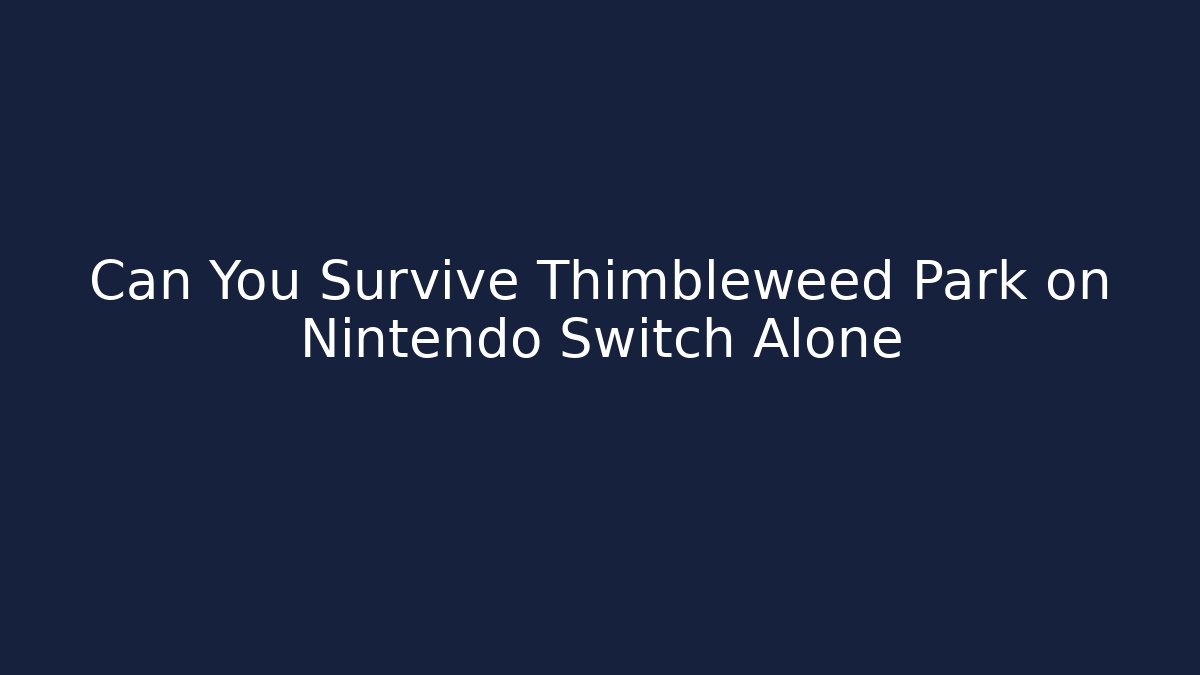 Can You Survive Thimbleweed Park on Nintendo Switch Alone