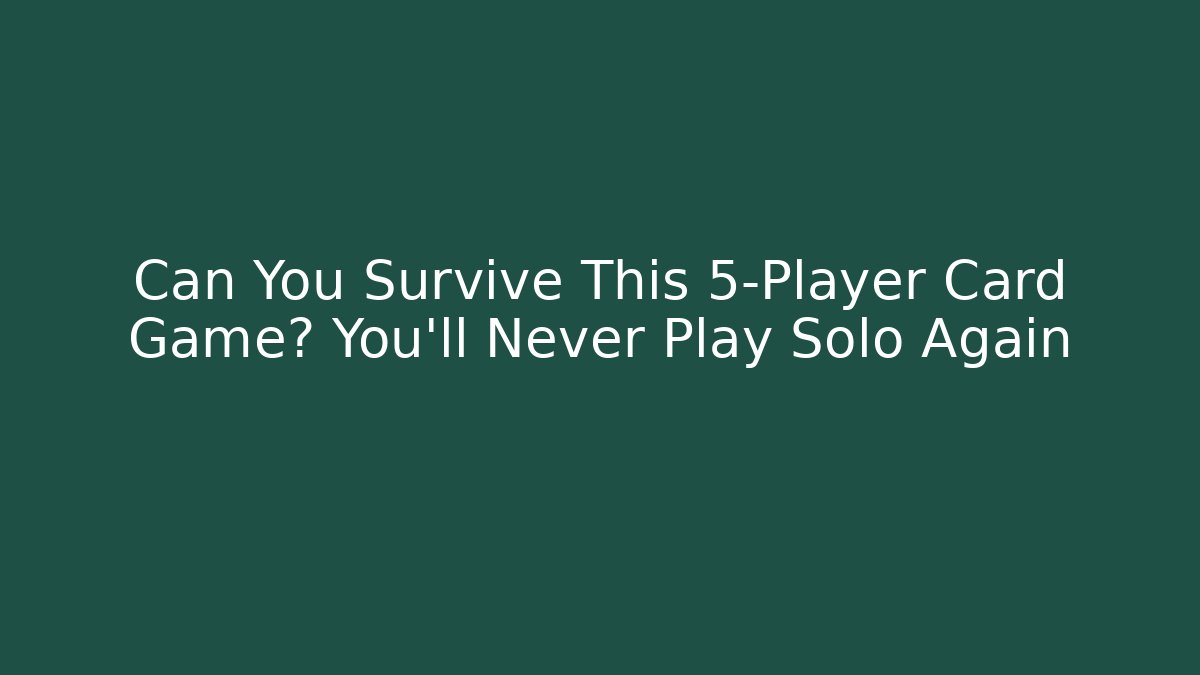 Can You Survive This 5-Player Card Game? You'll Never Play Solo Again