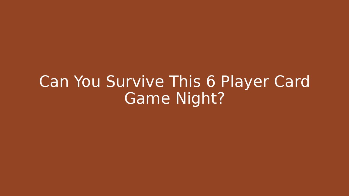 Can You Survive This 6 Player Card Game Night? - Celivion
