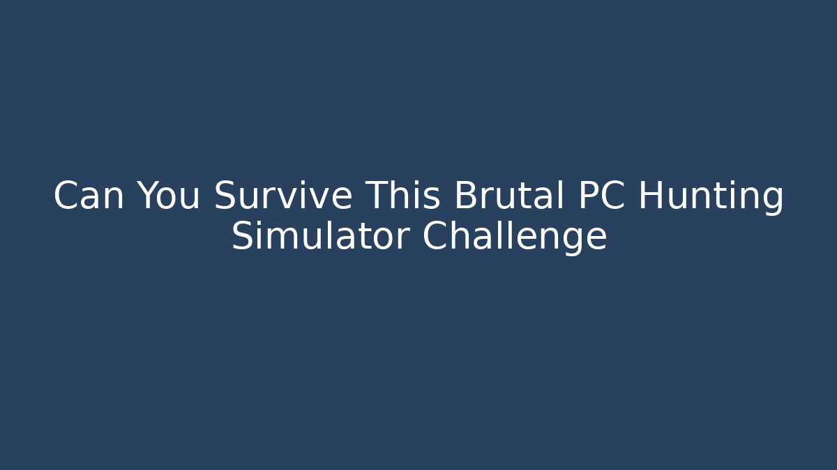 Can You Survive This Brutal PC Hunting Simulator Challenge