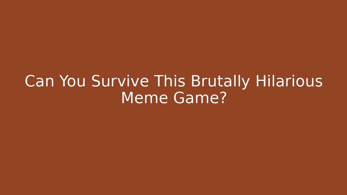 Can You Survive This Brutally Hilarious Meme Game?
