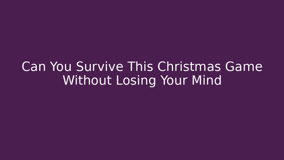Can You Survive This Christmas Game Without Losing Your Mind