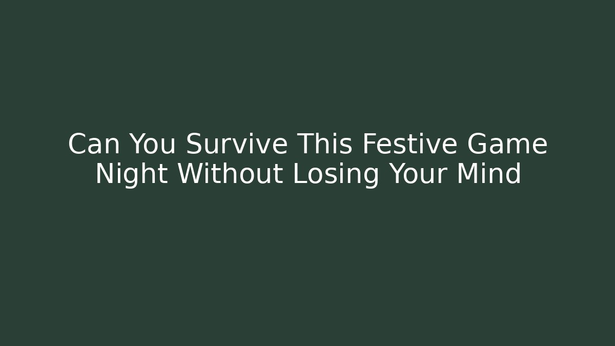 Can You Survive This Festive Game Night Without Losing Your Mind