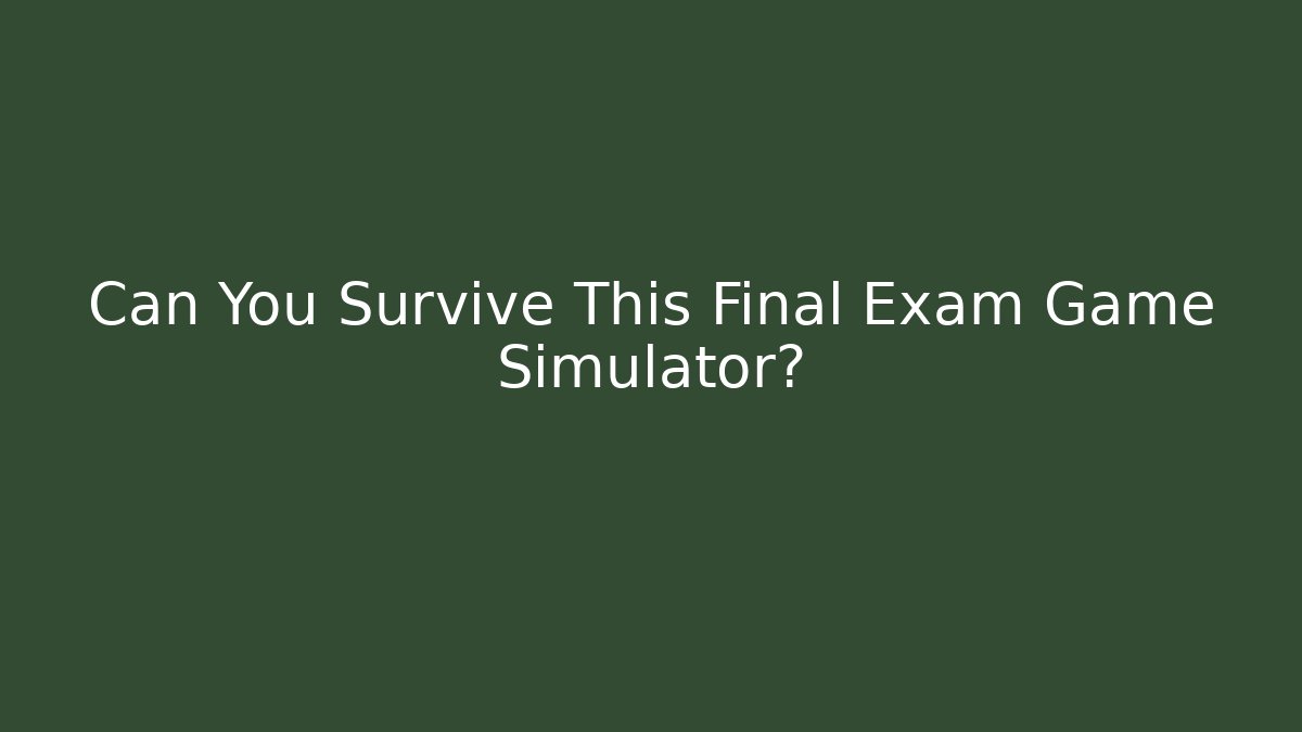 Can You Survive This Final Exam Game Simulator?