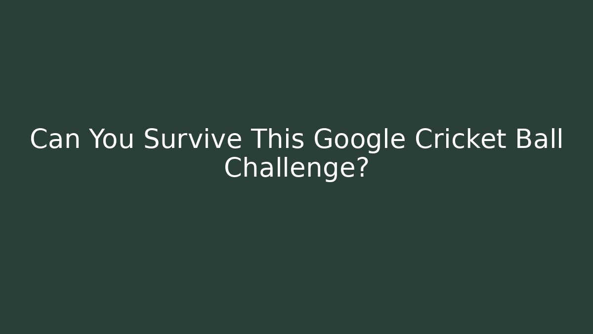 Can You Survive This Google Cricket Ball Challenge?
