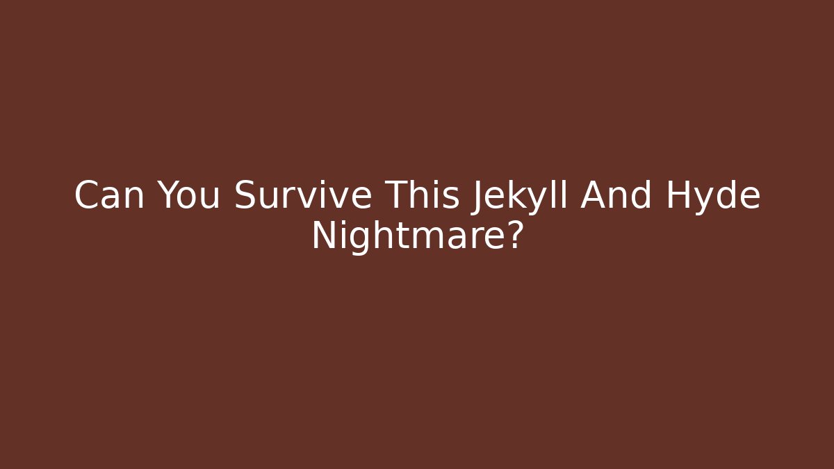 Can You Survive This Jekyll And Hyde Nightmare? - Celivion