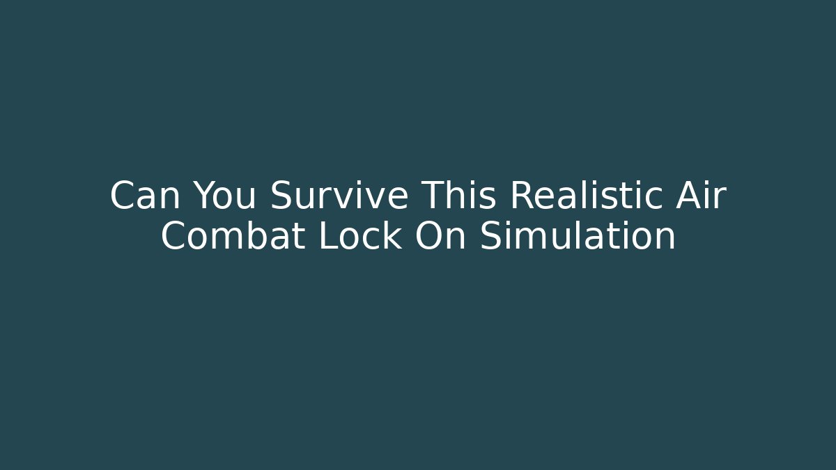 Can You Survive This Realistic Air Combat Lock On Simulation