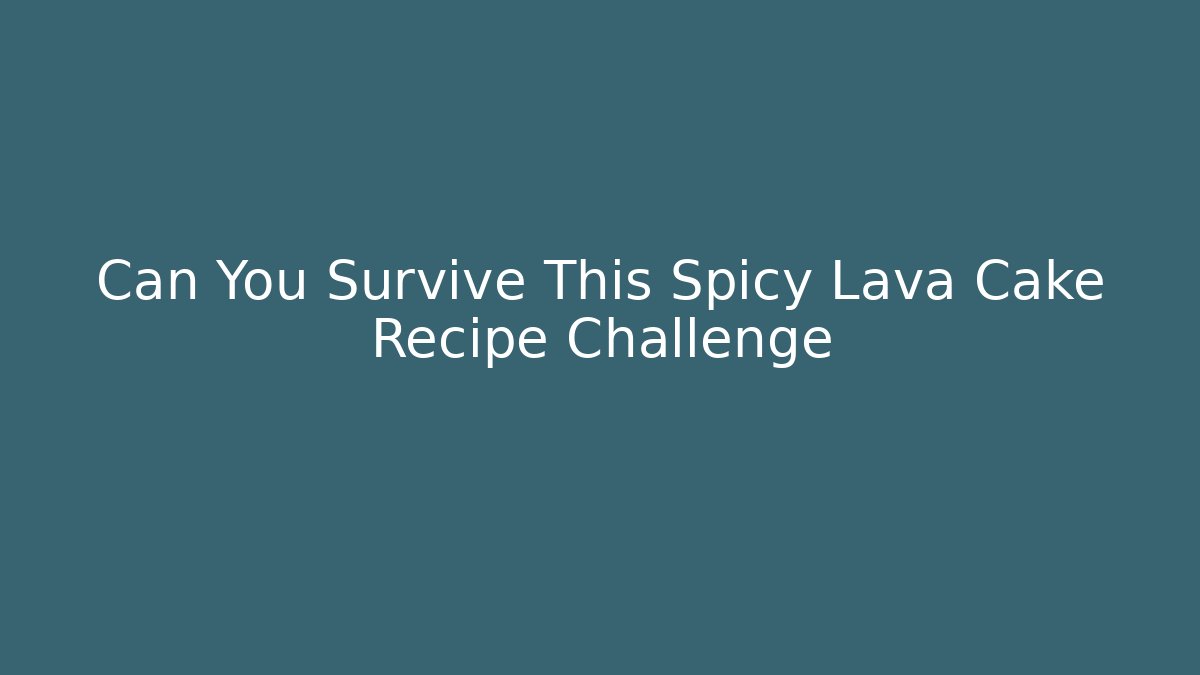 Can You Survive This Spicy Lava Cake Recipe Challenge