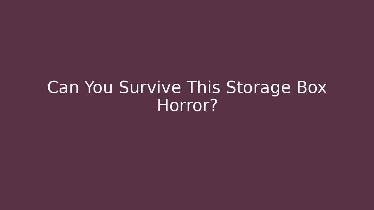 Can You Survive This Storage Box Horror?