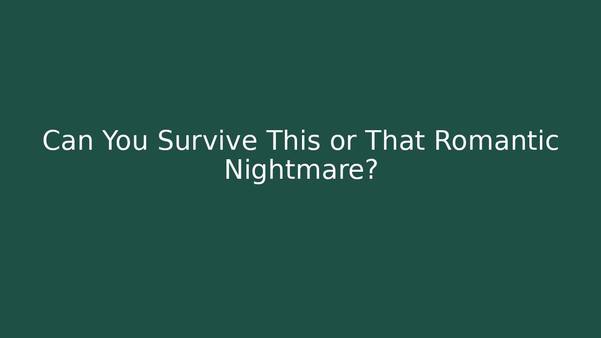 Can You Survive This or That Romantic Nightmare?
