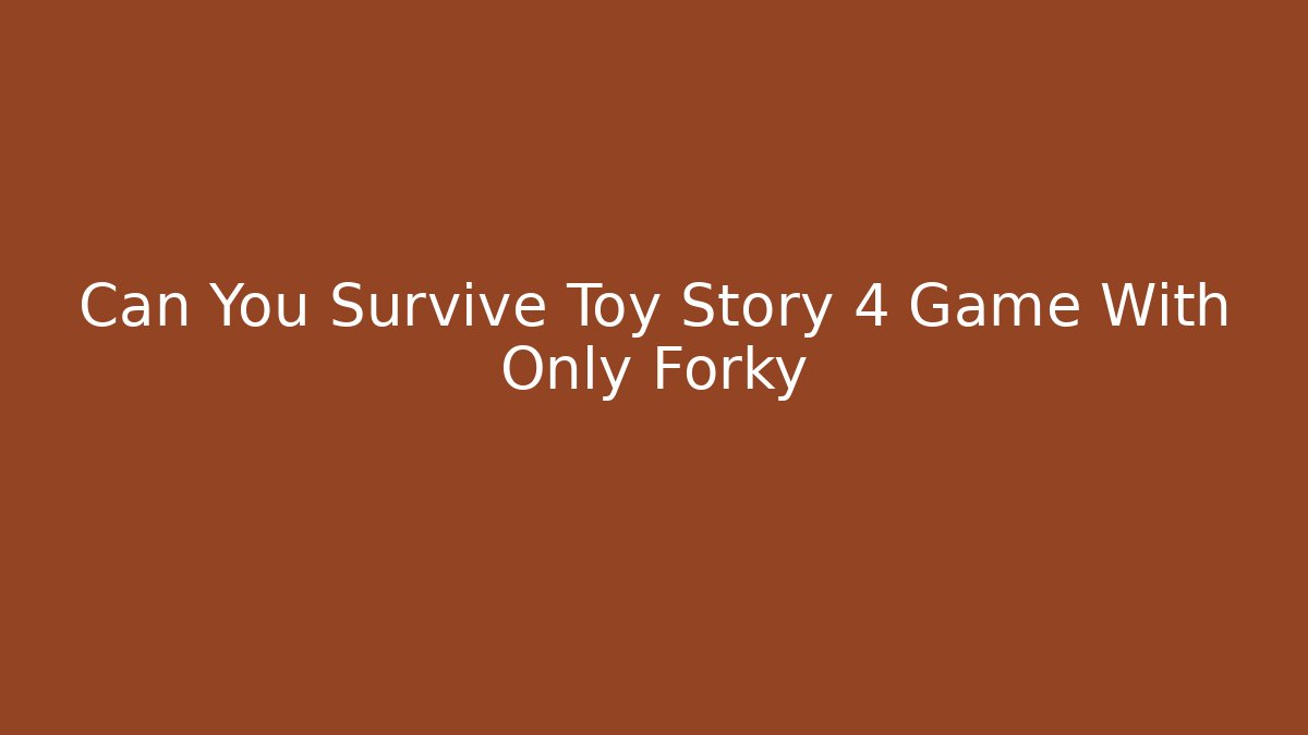 Can You Survive Toy Story 4 Game With Only Forky