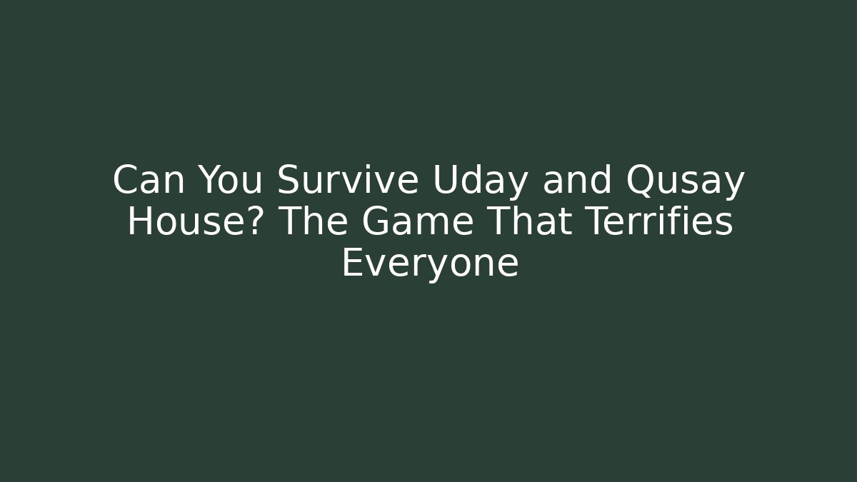 Can You Survive Uday and Qusay House? The Game That Terrifies Everyone
