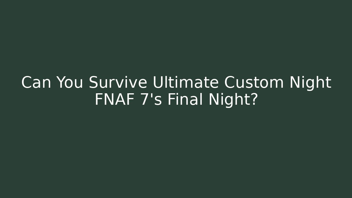 Can You Survive Ultimate Custom Night FNAF 7's Final Night?
